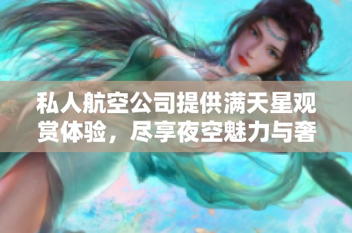 私人航空公司提供满天星观赏体验，尽享夜空魅力与奢华服务