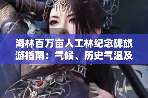 海林百万亩人工林纪念碑旅游指南：气候、历史气温及旅游指数分析