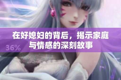在好媳妇的背后，揭示家庭与情感的深刻故事