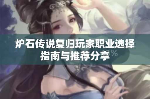 炉石传说复归玩家职业选择指南与推荐分享