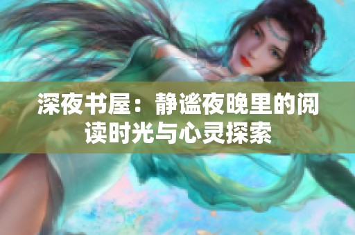 深夜书屋：静谧夜晚里的阅读时光与心灵探索