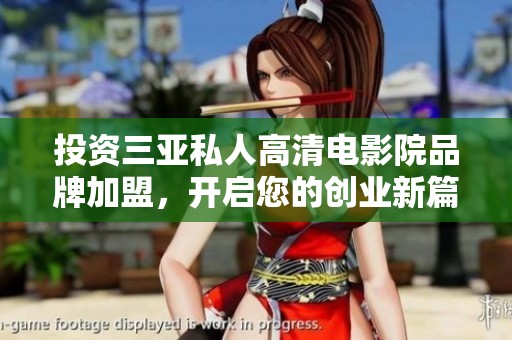 投资三亚私人高清电影院品牌加盟，开启您的创业新篇章