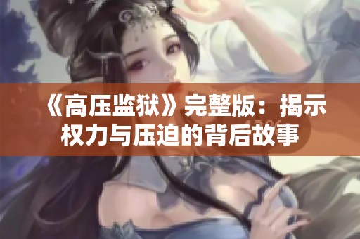 《高压监狱》完整版：揭示权力与压迫的背后故事
