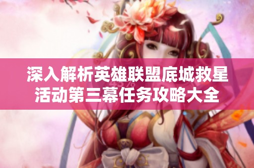 深入解析英雄联盟底城救星活动第三幕任务攻略大全