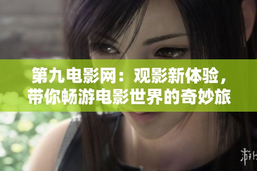 第九电影网：观影新体验，带你畅游电影世界的奇妙旅程