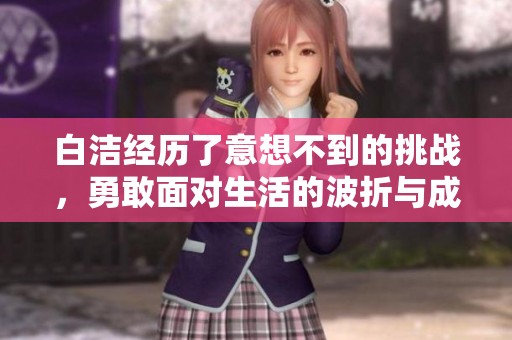 白洁经历了意想不到的挑战，勇敢面对生活的波折与成长
