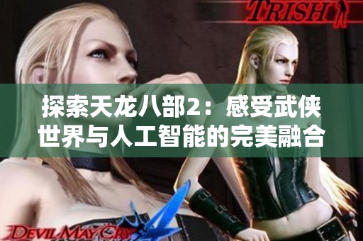 探索天龙八部2：感受武侠世界与人工智能的完美融合