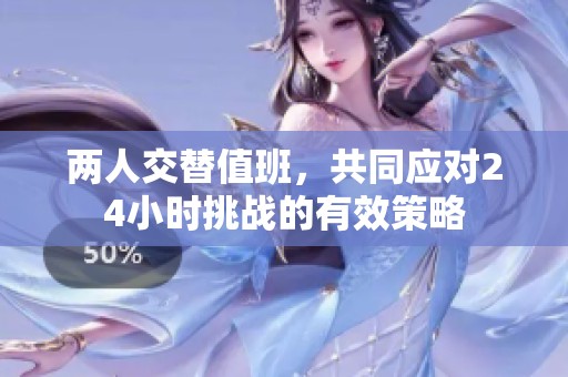 两人交替值班，共同应对24小时挑战的有效策略