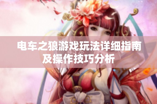 电车之狼游戏玩法详细指南及操作技巧分析