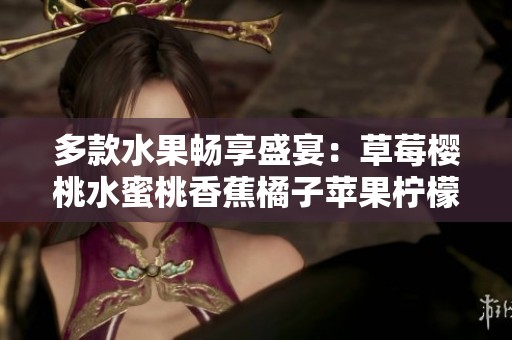 多款水果畅享盛宴：草莓樱桃水蜜桃香蕉橘子苹果柠檬的美味之旅