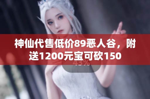 神仙代售低价89恶人谷，附送1200元宝可砍150