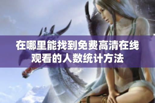 在哪里能找到免费高清在线观看的人数统计方法