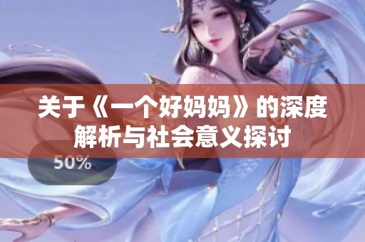 关于《一个好妈妈》的深度解析与社会意义探讨