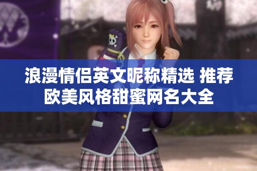 浪漫情侣英文昵称精选 推荐欧美风格甜蜜网名大全