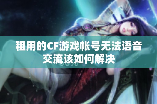 租用的CF游戏帐号无法语音交流该如何解决