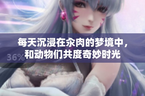 每天沉浸在汆肉的梦境中，和动物们共度奇妙时光