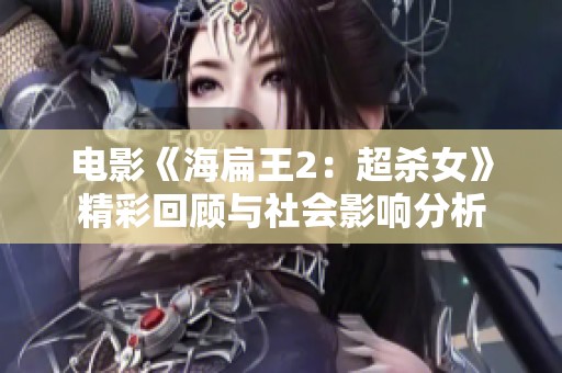 电影《海扁王2：超杀女》精彩回顾与社会影响分析