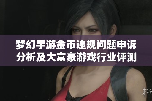 梦幻手游金币违规问题申诉分析及大富豪游戏行业评测探讨