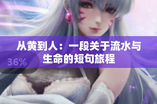 从黄到人：一段关于流水与生命的短句旅程