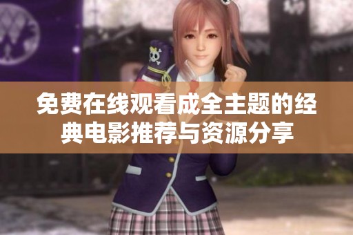 免费在线观看成全主题的经典电影推荐与资源分享