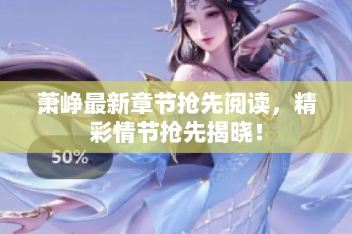 萧峥最新章节抢先阅读，精彩情节抢先揭晓！