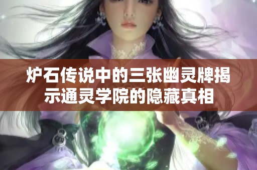 炉石传说中的三张幽灵牌揭示通灵学院的隐藏真相