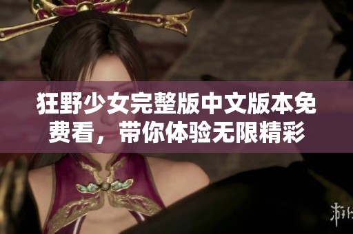 狂野少女完整版中文版本免费看，带你体验无限精彩