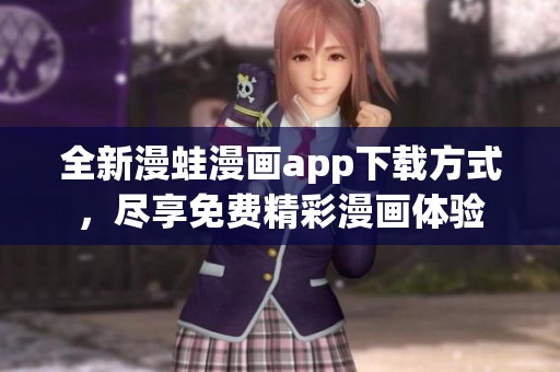 全新漫蛙漫画app下载方式，尽享免费精彩漫画体验