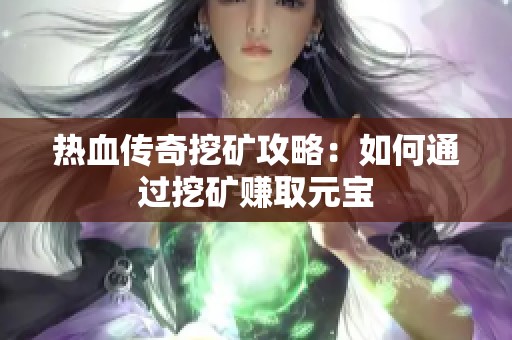 热血传奇挖矿攻略：如何通过挖矿赚取元宝