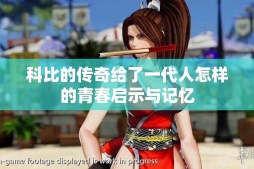 科比的传奇给了一代人怎样的青春启示与记忆