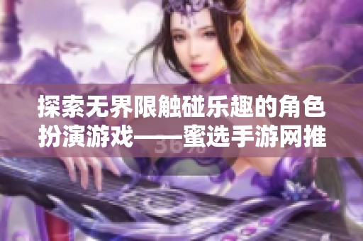 探索无界限触碰乐趣的角色扮演游戏——蜜选手游网推荐
