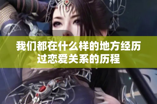 我们都在什么样的地方经历过恋爱关系的历程