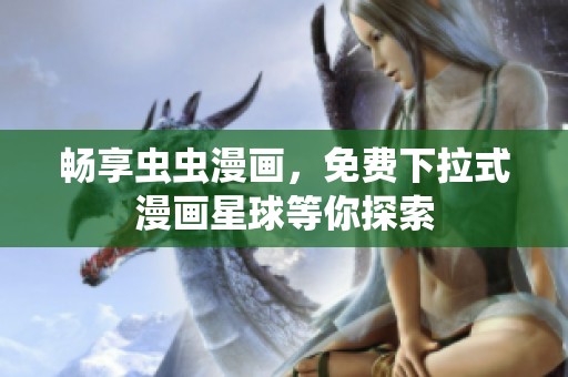 畅享虫虫漫画，免费下拉式漫画星球等你探索