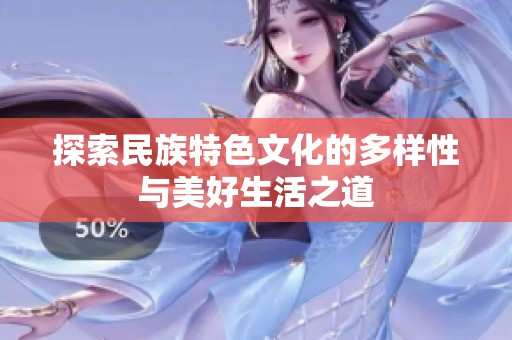 探索民族特色文化的多样性与美好生活之道