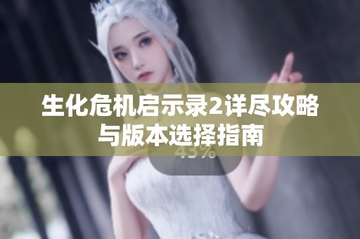 生化危机启示录2详尽攻略与版本选择指南
