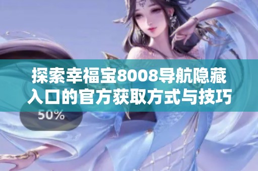 探索幸福宝8008导航隐藏入口的官方获取方式与技巧