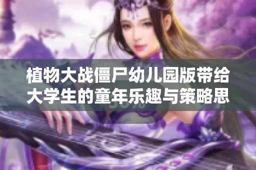 植物大战僵尸幼儿园版带给大学生的童年乐趣与策略思考
