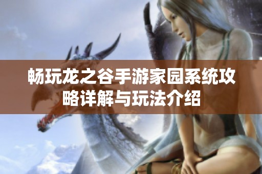 畅玩龙之谷手游家园系统攻略详解与玩法介绍