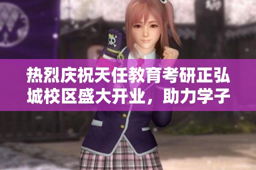 热烈庆祝天任教育考研正弘城校区盛大开业，助力学子梦想启航