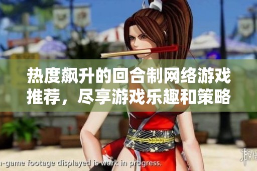 热度飙升的回合制网络游戏推荐，尽享游戏乐趣和策略魅力