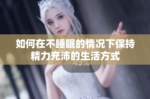 如何在不睡眠的情况下保持精力充沛的生活方式