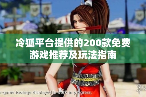 冷狐平台提供的200款免费游戏推荐及玩法指南
