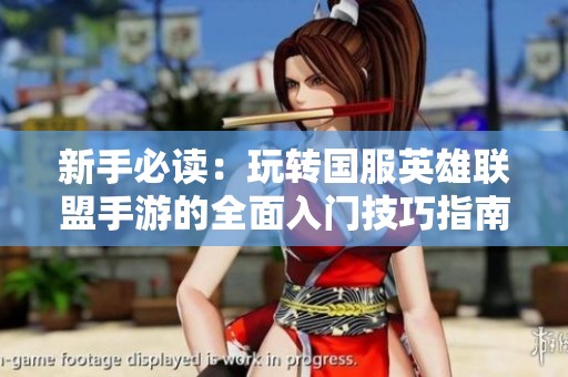 新手必读：玩转国服英雄联盟手游的全面入门技巧指南