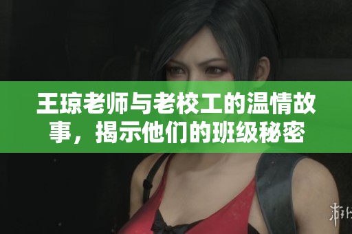 王琼老师与老校工的温情故事，揭示他们的班级秘密