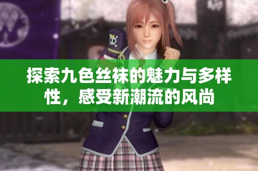 探索九色丝袜的魅力与多样性，感受新潮流的风尚