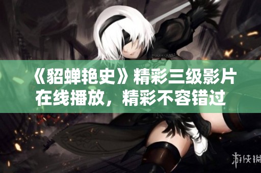 《貂蝉艳史》精彩三级影片在线播放，精彩不容错过