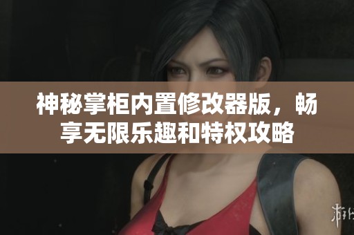 神秘掌柜内置修改器版，畅享无限乐趣和特权攻略