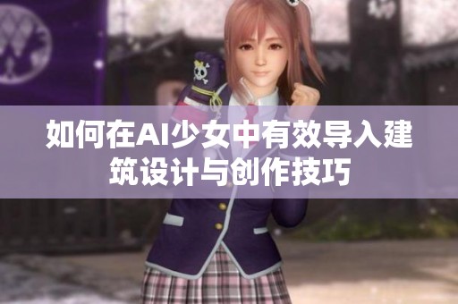 如何在AI少女中有效导入建筑设计与创作技巧