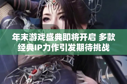 年末游戏盛典即将开启 多款经典IP力作引发期待挑战