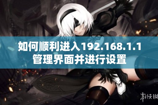 如何顺利进入192.168.1.1管理界面并进行设置
